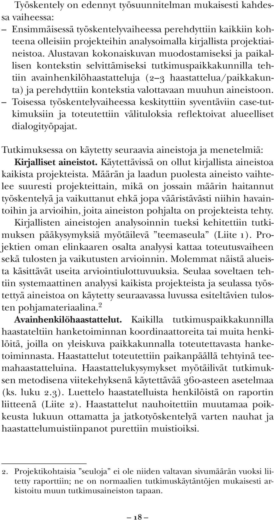 Alustavan kokonaiskuvan muodostamiseksi ja paikallisen kontekstin selvittämiseksi tutkimuspaikkakunnilla tehtiin avainhenkilöhaastatteluja (2 3 haastattelua/paikkakunta) ja perehdyttiin kontekstia