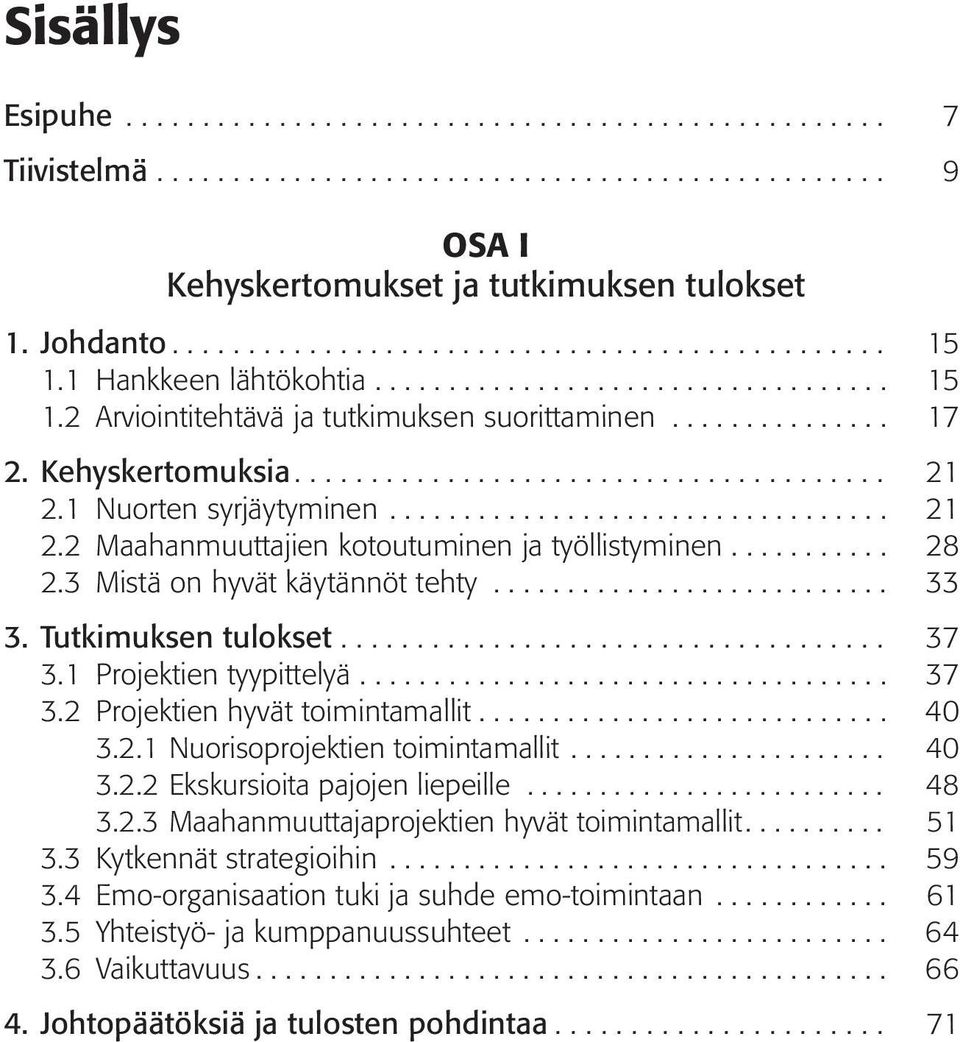 1 Nuorten syrjäytyminen.................................. 21 2.2 Maahanmuuttajien kotoutuminen ja työllistyminen........... 28 2.3 Mistä on hyvät käytännöt tehty........................... 33 3.