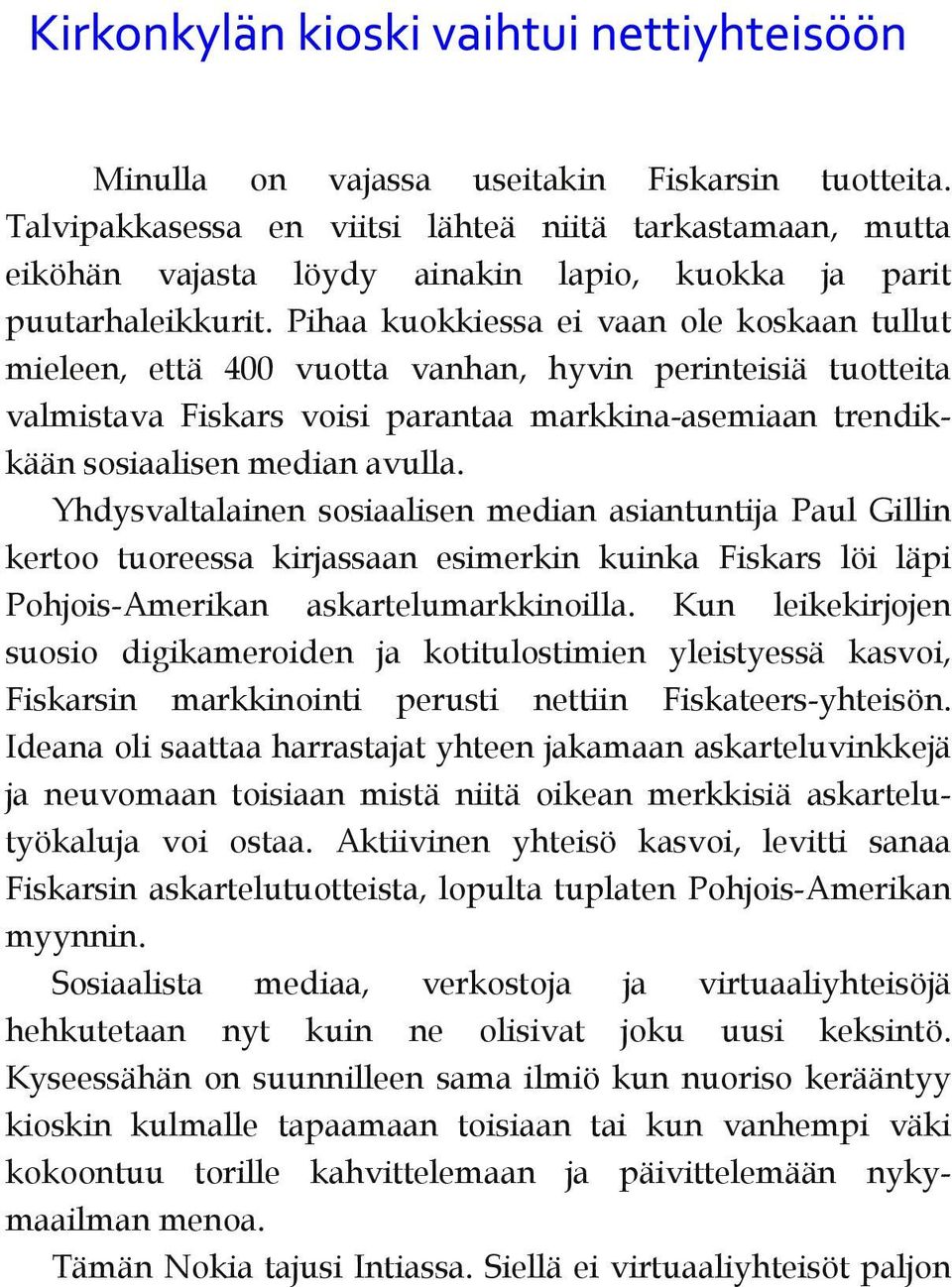 Yhdysvaltalainen sosiaalisen median asiantuntija Paul Gillin kertoo tuoreessa kirjassaan esimerkin kuinka Fiskars löi läpi Pohjois Amerikan askartelumarkkinoilla.