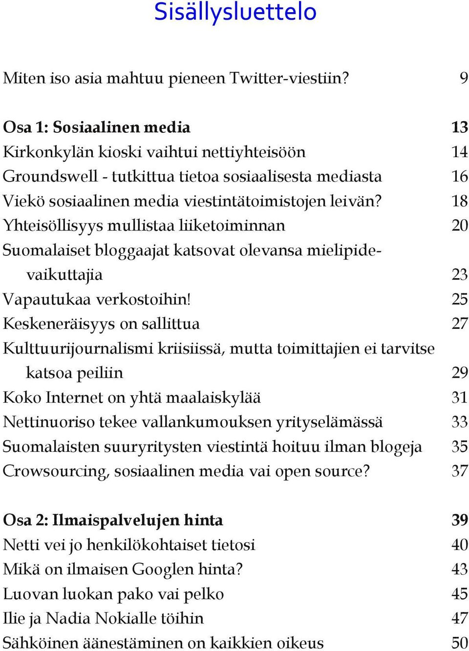 Yhteisöllisyys mullistaa liiketoiminnan Suomalaiset bloggaajat katsovat olevansa mielipide vaikuttajia Vapautukaa verkostoihin!