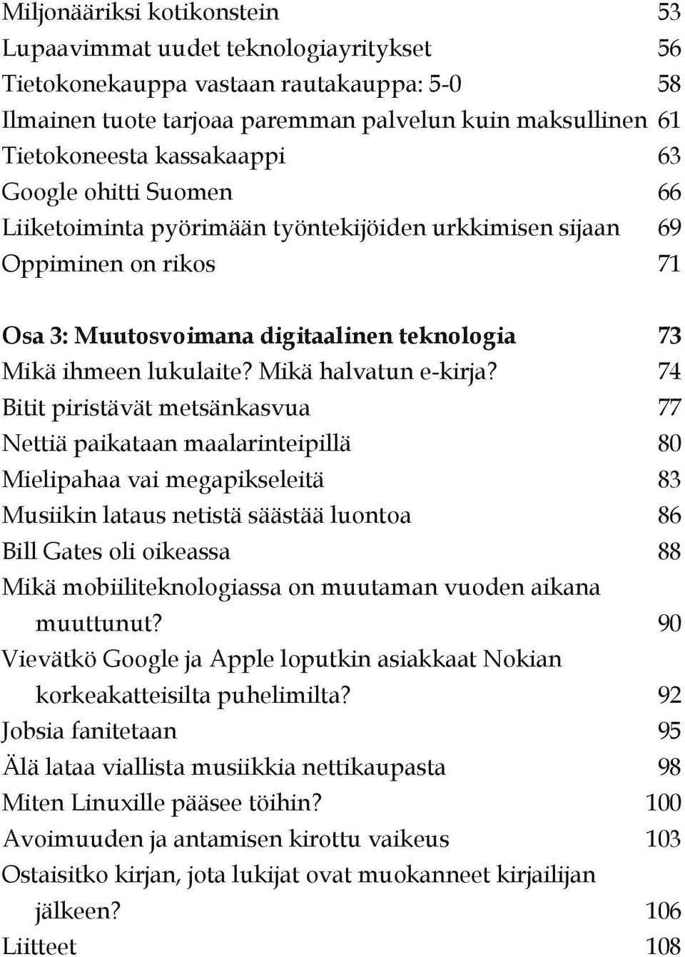 vuoden aikana muuttunut? Vievätkö Google ja Apple loputkin asiakkaat Nokian korkeakatteisilta puhelimilta? Jobsia fanitetaan Älä lataa viallista musiikkia nettikaupasta Miten Linuxille pääsee töihin?