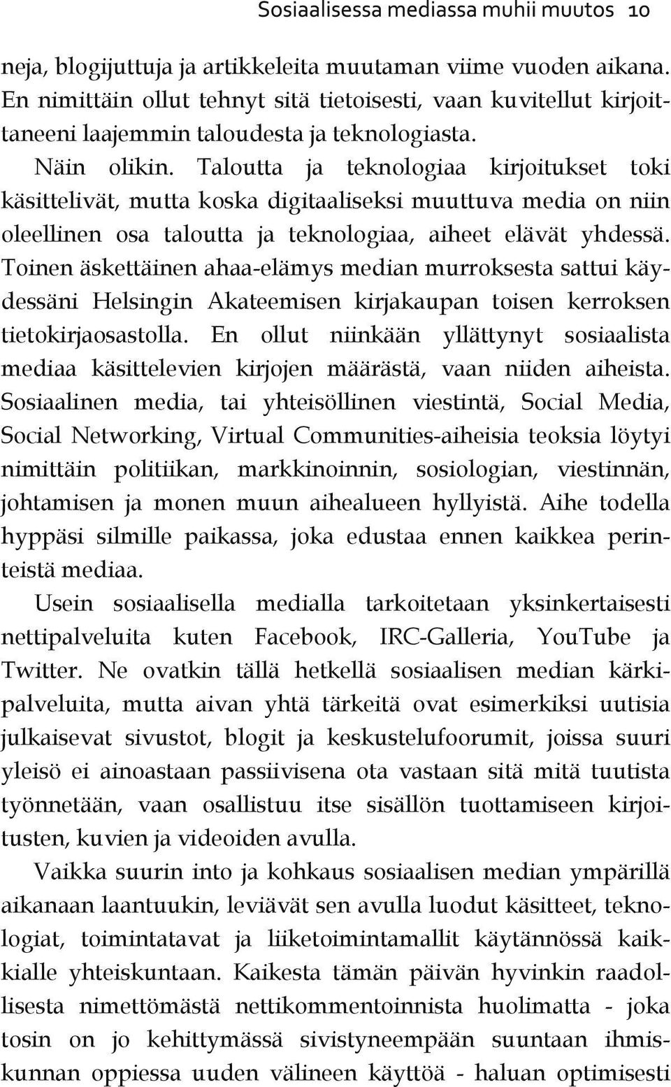 Toinen äskettäinen ahaa elämys median murroksesta sattui käy dessäni Helsingin Akateemisen kirjakaupan toisen kerroksen tietokirjaosastolla.