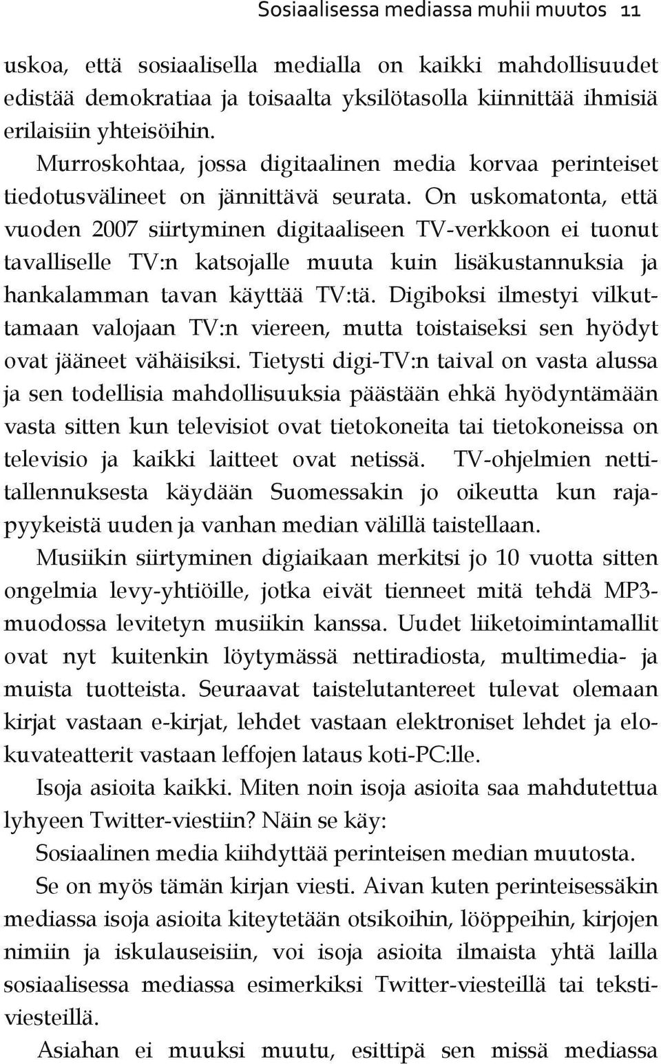 On uskomatonta, että vuoden 2007 siirtyminen digitaaliseen TV verkkoon ei tuonut tavalliselle TV:n katsojalle muuta kuin lisäkustannuksia ja hankalamman tavan käyttää TV:tä.