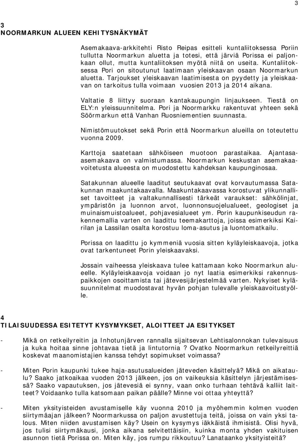 Tarjoukset yleiskaavan laatimisesta on pyydetty ja yleiskaavan on tarkoitus tulla voimaan vuosien 2013 ja 2014 aikana. Valtatie 8 liittyy suoraan kantakaupungin linjaukseen.