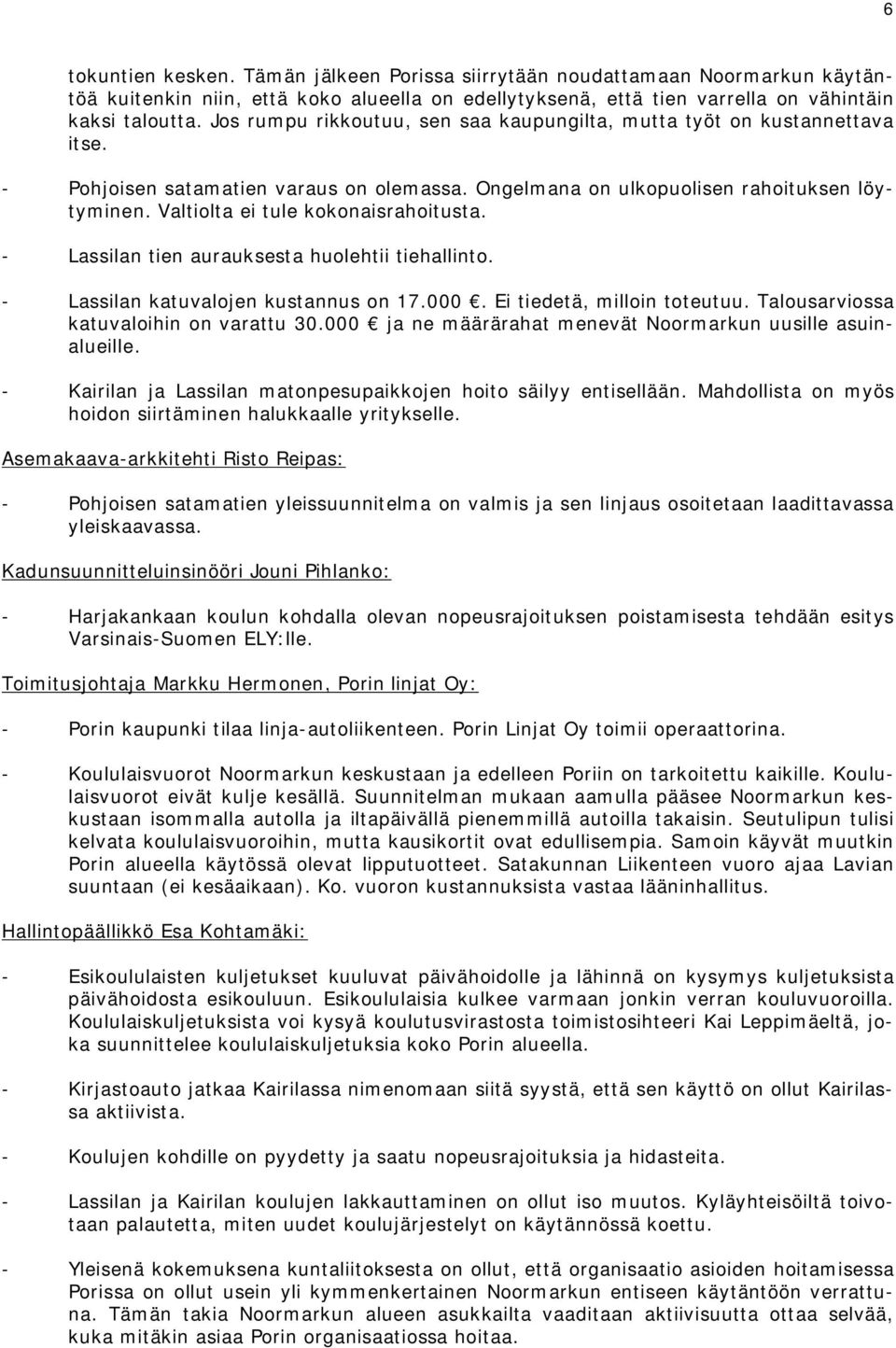 Valtiolta ei tule kokonaisrahoitusta. - Lassilan tien aurauksesta huolehtii tiehallinto. - Lassilan katuvalojen kustannus on 17.000. Ei tiedetä, milloin toteutuu.