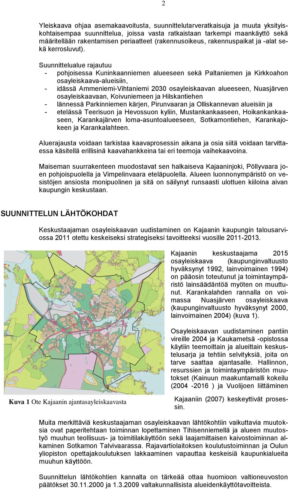 Suunnittelualue rajautuu - pohjoisessa Kuninkaanniemen alueeseen sekä Paltaniemen ja Kirkkoahon osayleiskaava-alueisiin, - idässä Ammeniemi-Vihtaniemi 2030 osayleiskaavan alueeseen, Nuasjärven