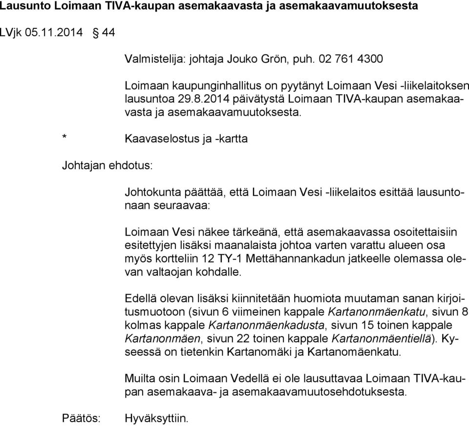 * Kaavaselostus ja -kartta Johtajan ehdotus: Johtokunta päättää, että Loimaan Vesi -liikelaitos esittää lau sun tonaan seuraavaa: Loimaan Vesi näkee tärkeänä, että asemakaavassa osoitettaisiin esi