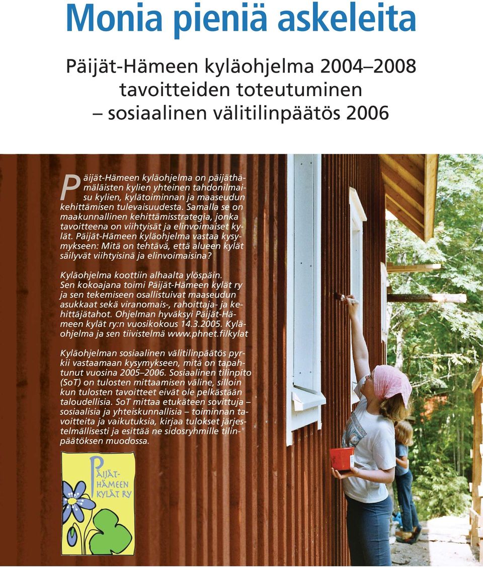 Päijät-Hämeen kyläohjelma vastaa kysymykseen: Mitä on tehtävä, että alueen kylät säilyvät viihtyisinä ja elinvoimaisina? Kyläohjelma koottiin alhaalta ylöspäin.