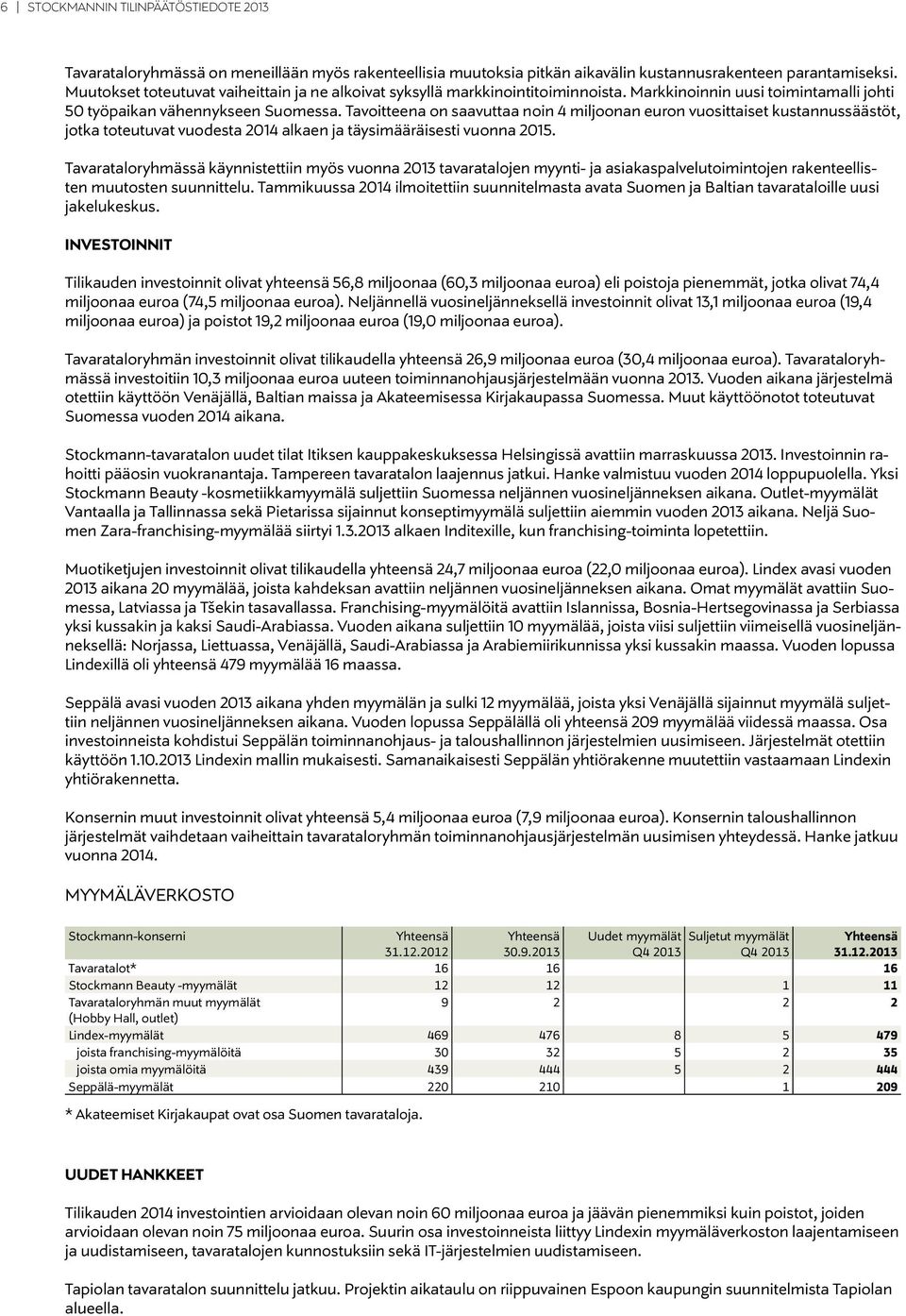 Tavoitteena on saavuttaa noin 4 miljoonan euron vuosittaiset kustannussäästöt, jotka toteutuvat vuodesta 2014 alkaen ja täysimääräisesti vuonna 2015.