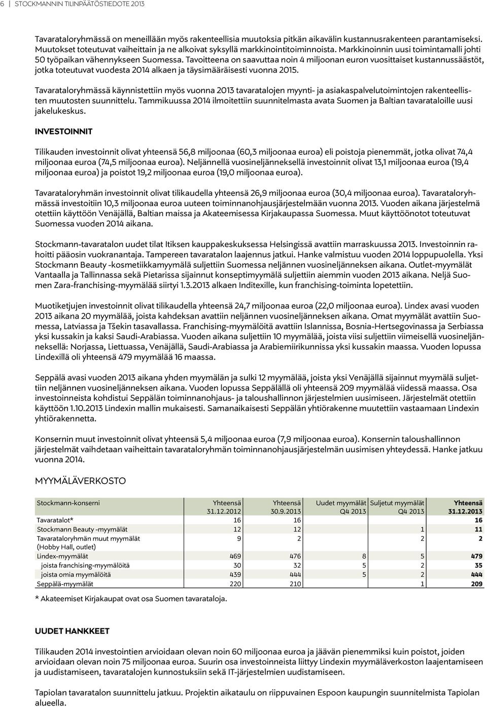 Tavoitteena on saavuttaa noin 4 miljoonan euron vuosittaiset kustannussäästöt, jotka toteutuvat vuodesta 2014 alkaen ja täysimääräisesti vuonna 2015.