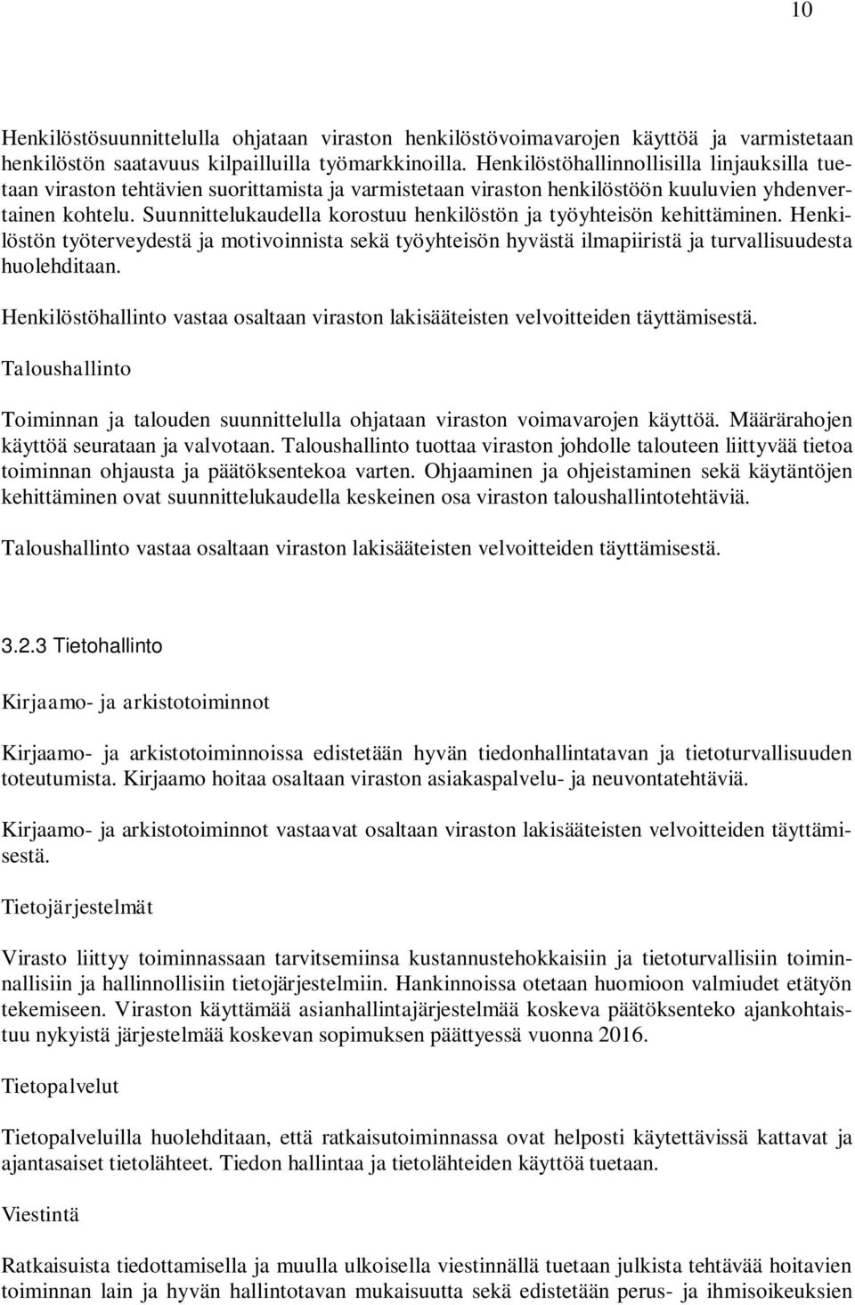 Suunnittelukaudella korostuu henkilöstön ja työyhteisön kehittäminen. Henkilöstön työterveydestä ja motivoinnista sekä työyhteisön hyvästä ilmapiiristä ja turvallisuudesta huolehditaan.