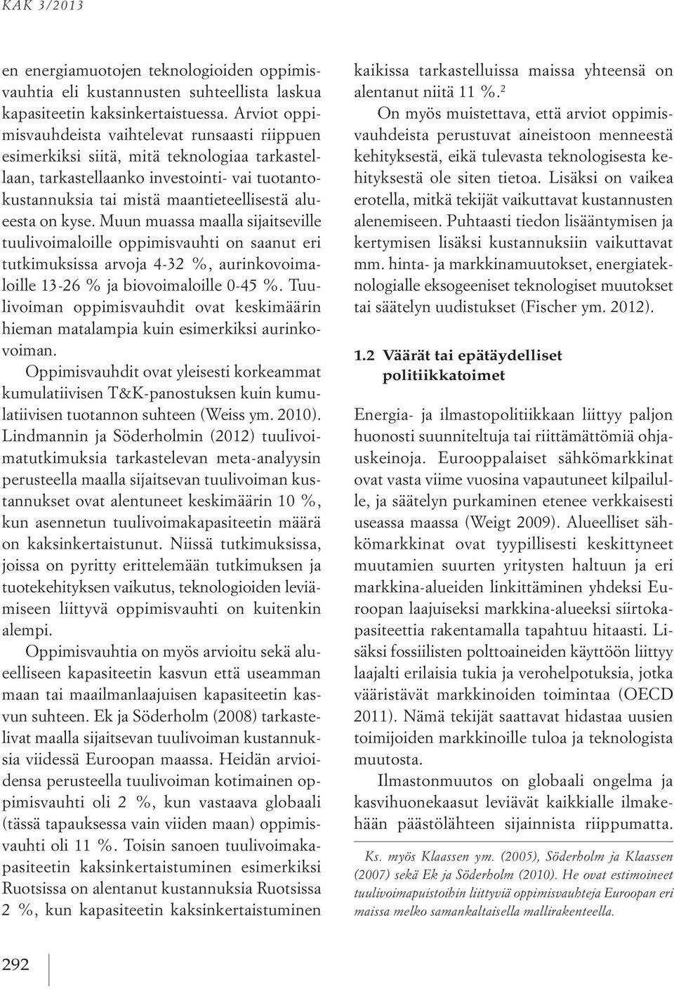 on kyse. Muun muassa maalla sijaitseville tuulivoimaloille oppimisvauhti on saanut eri tutkimuksissa arvoja 4-32 %, aurinkovoimaloille 13-26 % ja biovoimaloille 0-45 %.