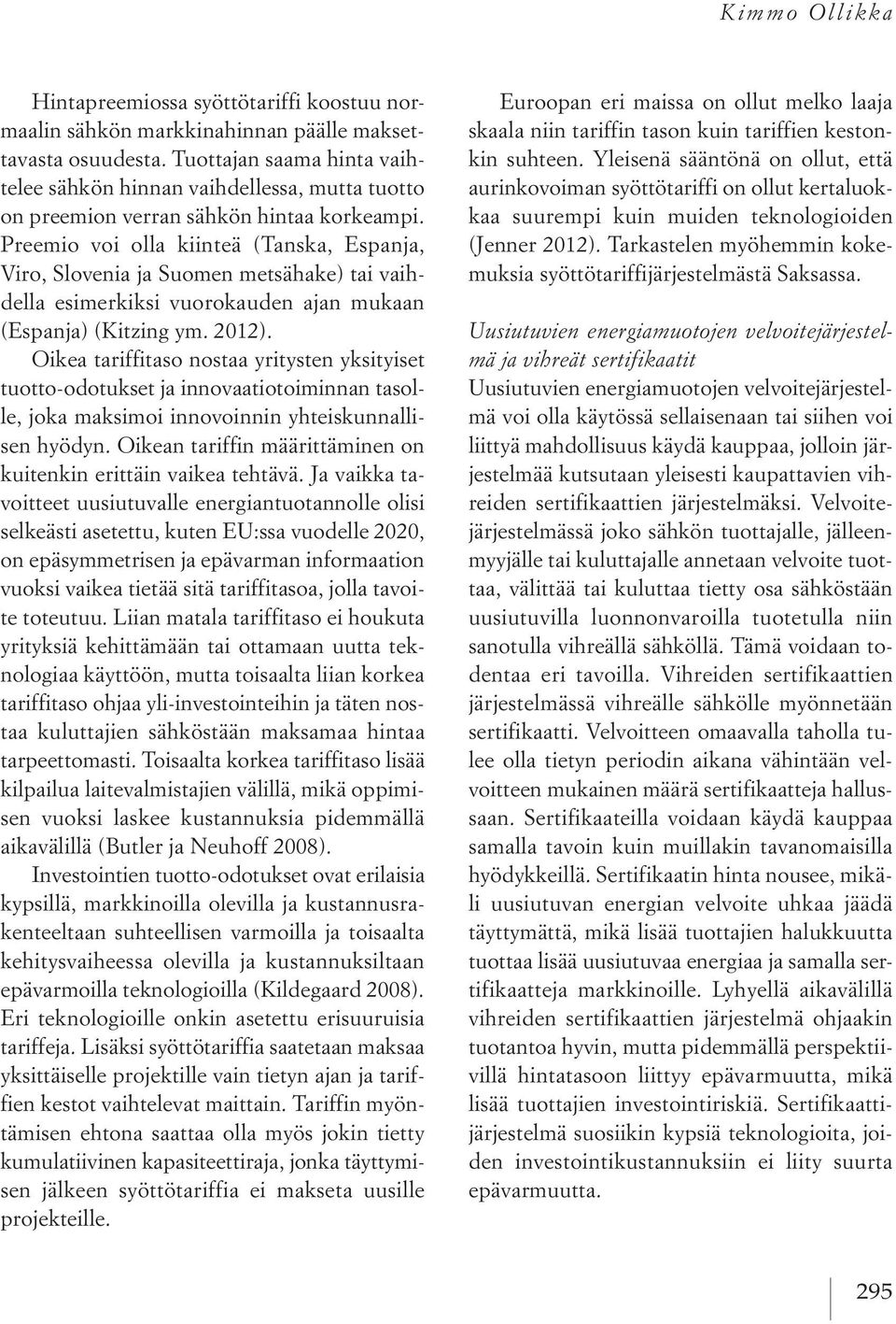 Preemio voi olla kiinteä (Tanska, Espanja, Viro, Slovenia ja Suomen metsähake) tai vaihdella esimerkiksi vuorokauden ajan mukaan (Espanja) (Kitzing ym. 2012).