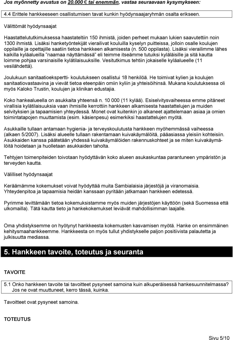 Lisäksi hanketyöntekijät vierailivat kouluilla kyselyn puitteissa, jolloin osalle koulujen oppilaille ja opettajille saatiin tietoa hankkeen alkamisesta (n. 500 oppilasta).