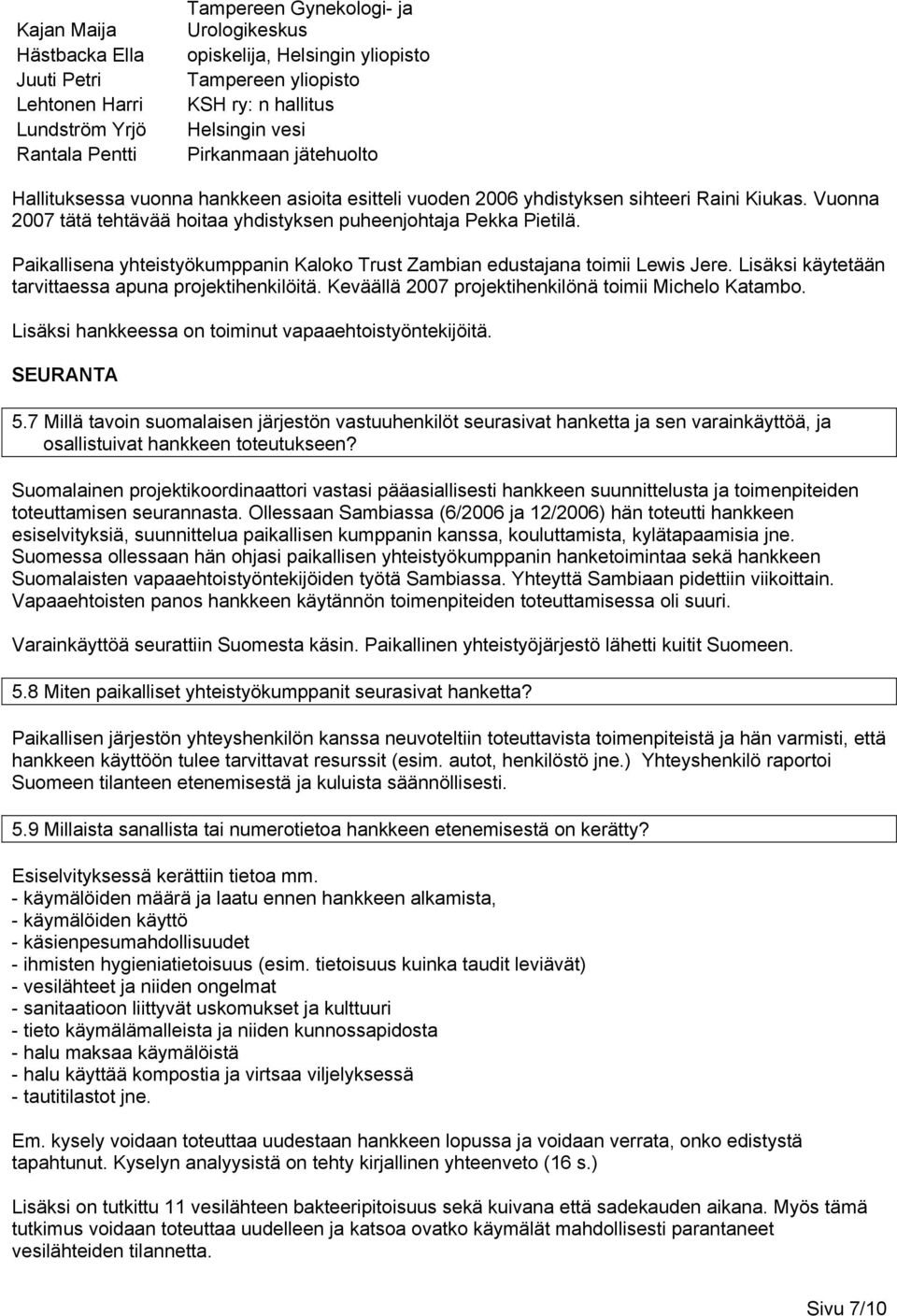 Vuonna 2007 tätä tehtävää hoitaa yhdistyksen puheenjohtaja Pekka Pietilä. Paikallisena yhteistyökumppanin Kaloko Trust Zambian edustajana toimii Lewis Jere.