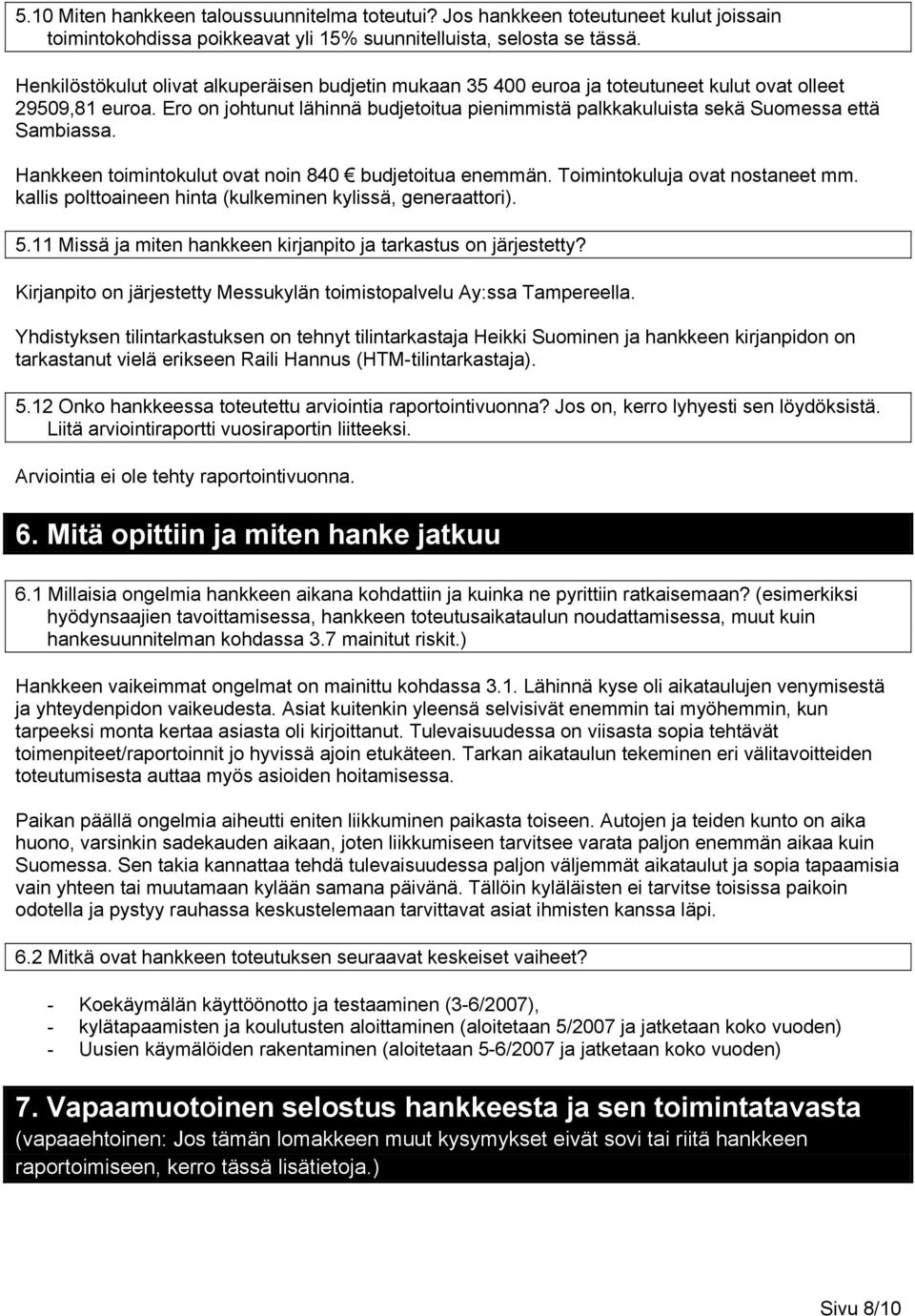 Ero on johtunut lähinnä budjetoitua pienimmistä palkkakuluista sekä Suomessa että Sambiassa. Hankkeen toimintokulut ovat noin 840 budjetoitua enemmän. Toimintokuluja ovat nostaneet mm.