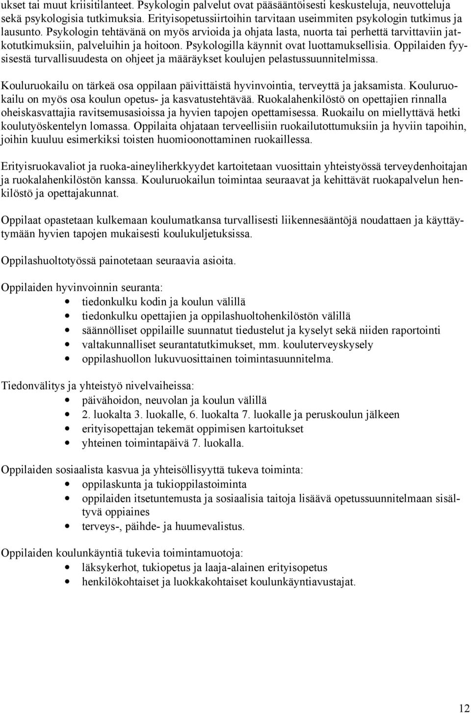 Psykologin tehtävänä on myös arvioida ja ohjata lasta, nuorta tai perhettä tarvittaviin jatkotutkimuksiin, palveluihin ja hoitoon. Psykologilla käynnit ovat luottamuksellisia.