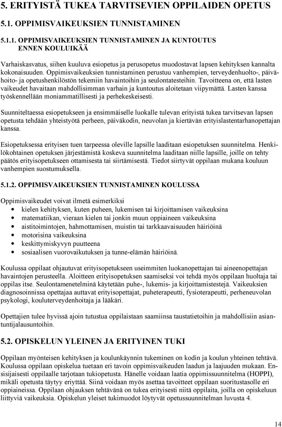 1. OPPIMISVAIKEUKSIEN TUNNISTAMINEN JA KUNTOUTUS ENNEN KOULUIKÄÄ Varhaiskasvatus, siihen kuuluva esiopetus ja perusopetus muodostavat lapsen kehityksen kannalta kokonaisuuden.