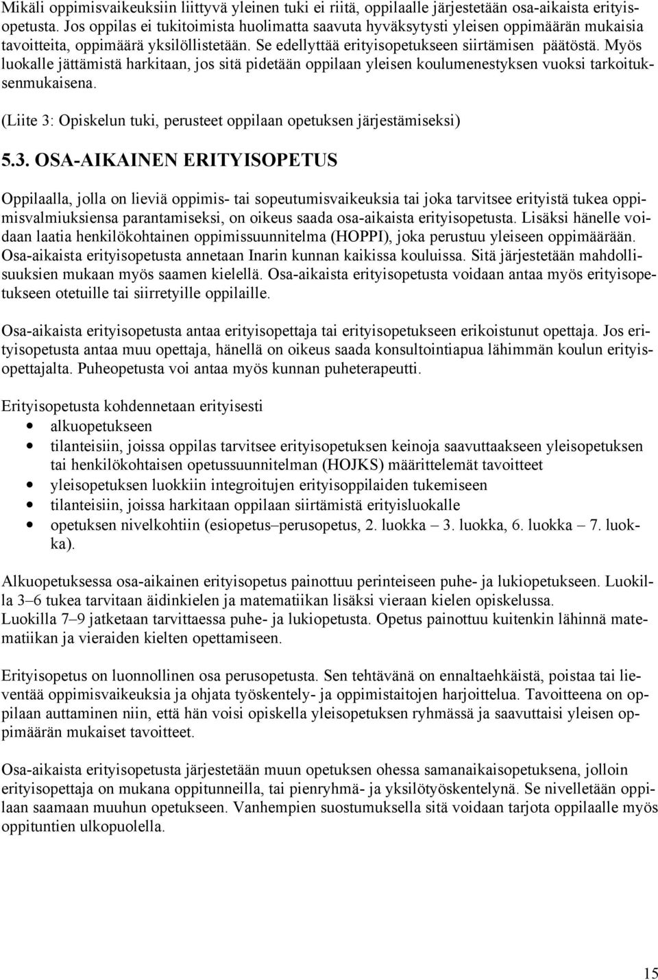 Myös luokalle jättämistä harkitaan, jos sitä pidetään oppilaan yleisen koulumenestyksen vuoksi tarkoituksenmukaisena. (Liite 3: