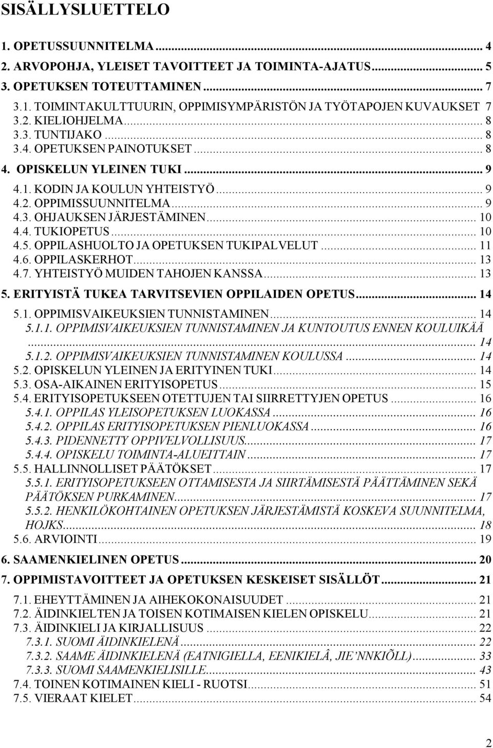 .. 10 4.4. TUKIOPETUS... 10 4.5. OPPILASHUOLTO JA OPETUKSEN TUKIPALVELUT... 11 4.6. OPPILASKERHOT... 13 4.7. YHTEISTYÖ MUIDEN TAHOJEN KANSSA... 13 5. ERITYISTÄ TUKEA TARVITSEVIEN OPPILAIDEN OPETUS.