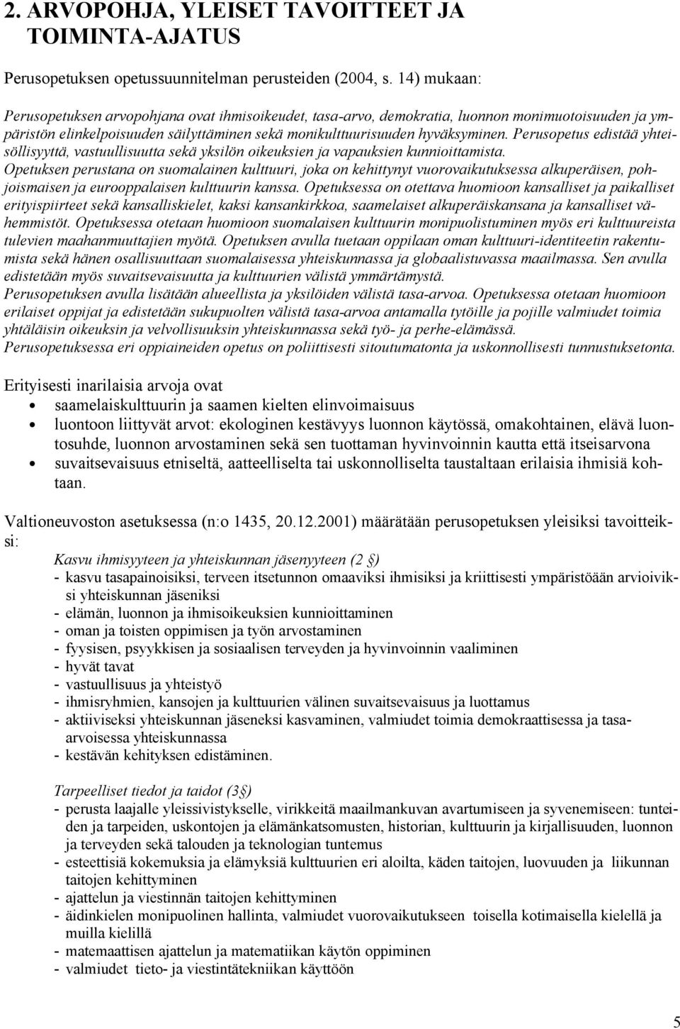 Perusopetus edistää yhteisöllisyyttä, vastuullisuutta sekä yksilön oikeuksien ja vapauksien kunnioittamista.