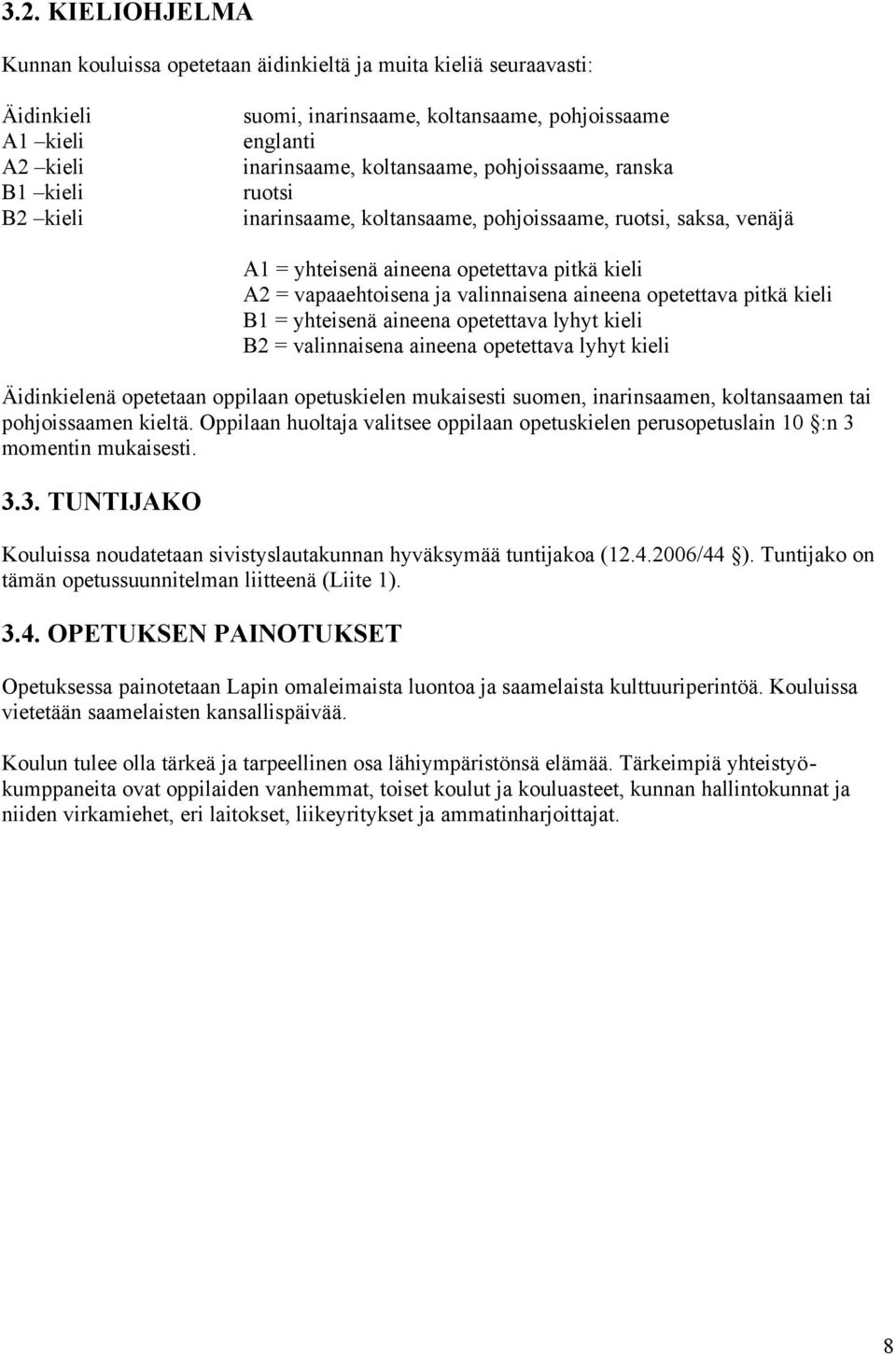 aineena opetettava pitkä kieli B1 = yhteisenä aineena opetettava lyhyt kieli B2 = valinnaisena aineena opetettava lyhyt kieli Äidinkielenä opetetaan oppilaan opetuskielen mukaisesti suomen,