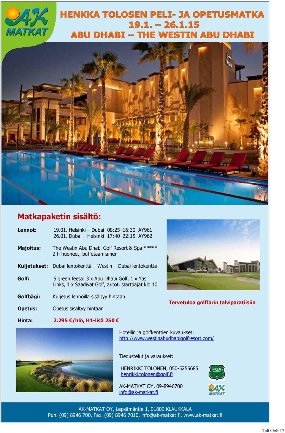 Dubai Helsinki 17:40 22:15 AY962 Majoitus: The Westin Abu Dhabi Golf Resort & Spa ***** 2 h huoneet, buffetaamiainen Kuljetukset: Dubai lentokenttä Westin Dubai lentokenttä Golf: Golfbägi: Opetus: 5