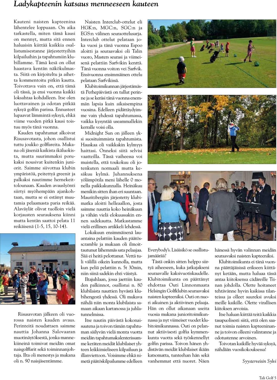 Tämä kesä on ollut haastava kentän näkökulmasta. Siitä on kirjoiteltu ja aihetta kommentoitu pitkin kautta. Toivottava vain on, että tämä oli tässä, ja ensi vuonna kaikki loksahtaa kohdalleen.