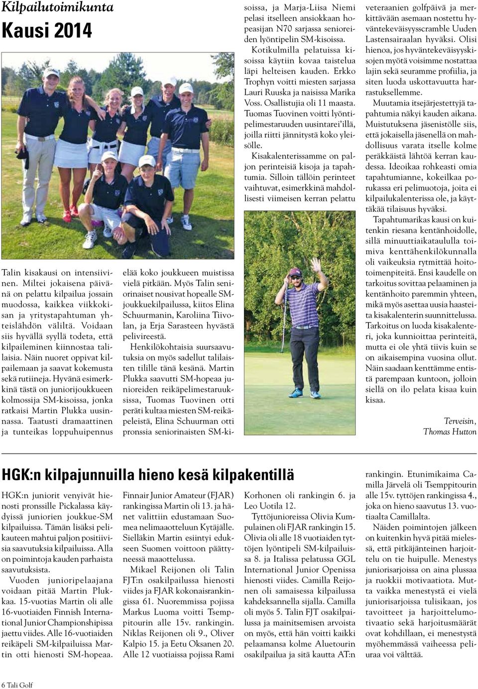 Hyvänä esimerkkinä tästä on juniorijoukkueen kolmossija SM-kisoissa, jonka ratkaisi Martin Plukka uusinnassa.