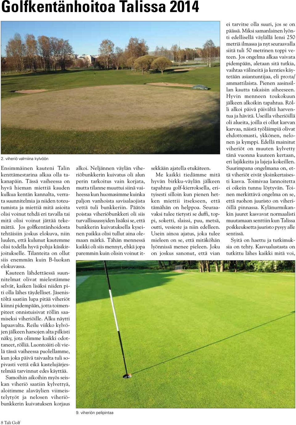 tekemättä. Jos golfkentänhoidosta tehtäisiin joskus elokuva, niin luulen, että kulunut kautemme olisi todella hyvä pohja käsikirjoitukselle. Tilanteita on ollut siis enemmän kuin B-luokan elokuvassa.