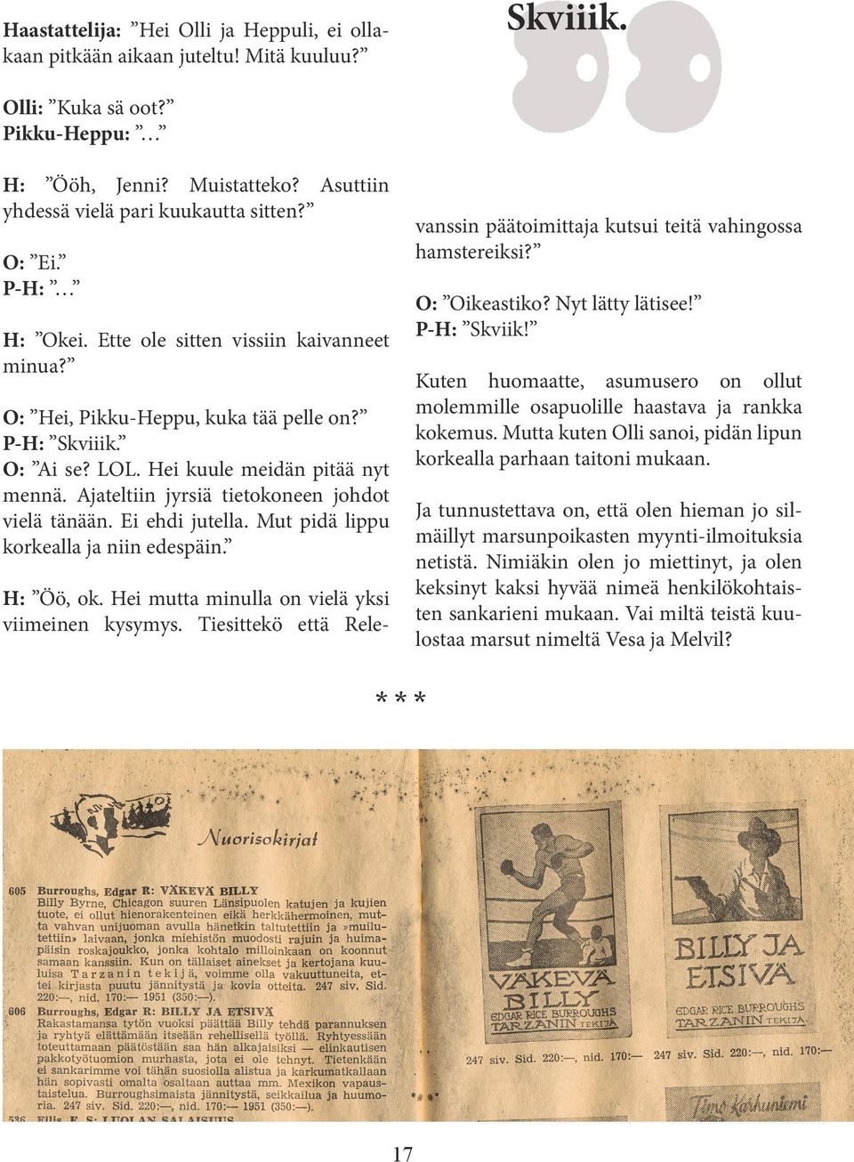 Ajateltiin jyrsiä tietokoneen johdot vielä tänään. Ei ehdi jutella. Mut pidä lippu korkealla ja niin edespäin. H: Öö, ok. Hei mutta minulla on vielä yksi viimeinen kysymys.