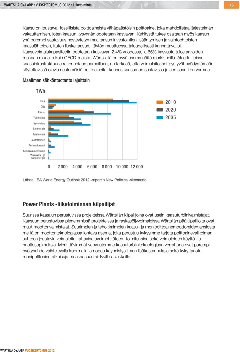 Kehitystä tukee osaltaan myös kaasun yhä parempi saatavuus nesteytetyn maakaasun investointien lisääntymisen ja vaihtoehtoisten kaasulähteiden, kuten liuskekaasun, käytön muuttuessa taloudellisesti