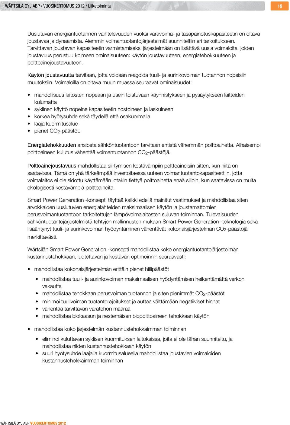 Tarvittavan joustavan kapasiteetin varmistamiseksi järjestelmään on lisättävä uusia voimaloita, joiden joustavuus perustuu kolmeen ominaisuuteen: käytön joustavuuteen, energiatehokkuuteen ja