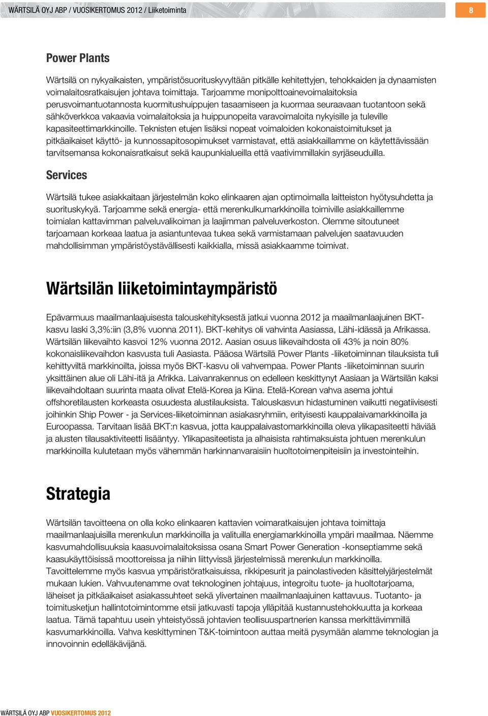 Tarjoamme monipolttoainevoimalaitoksia perusvoimantuotannosta kuormitushuippujen tasaamiseen ja kuormaa seuraavaan tuotantoon sekä sähköverkkoa vakaavia voimalaitoksia ja huippunopeita varavoimaloita