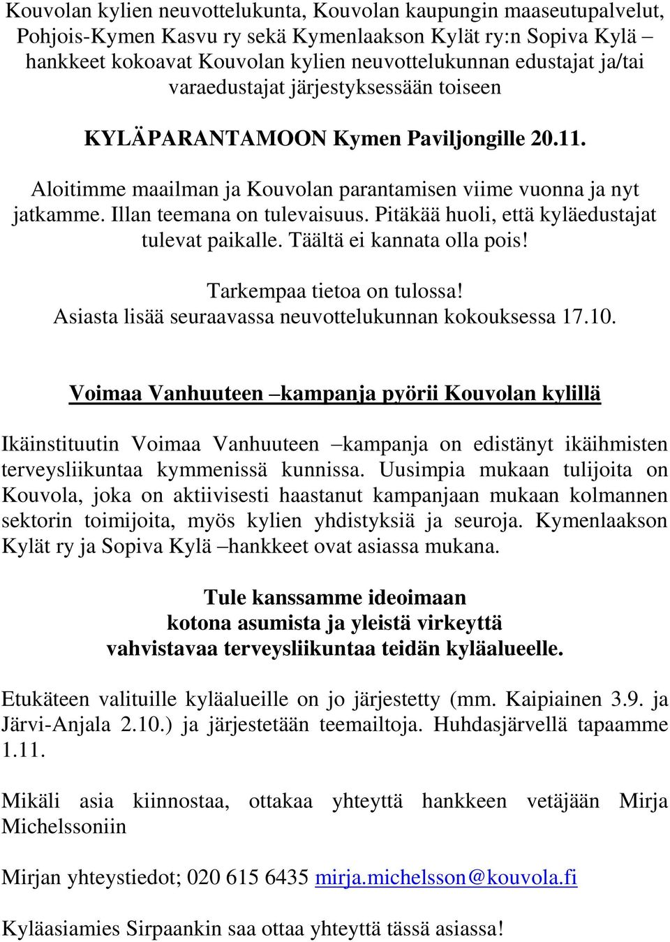 Pitäkää huoli, että kyläedustajat tulevat paikalle. Täältä ei kannata olla pois! Tarkempaa tietoa on tulossa! Asiasta lisää seuraavassa neuvottelukunnan kokouksessa 17.10.