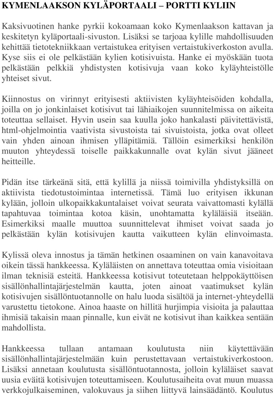 Hanke ei myöskään tuota pelkästään pelkkiä yhdistysten kotisivuja vaan koko kyläyhteistölle yhteiset sivut.