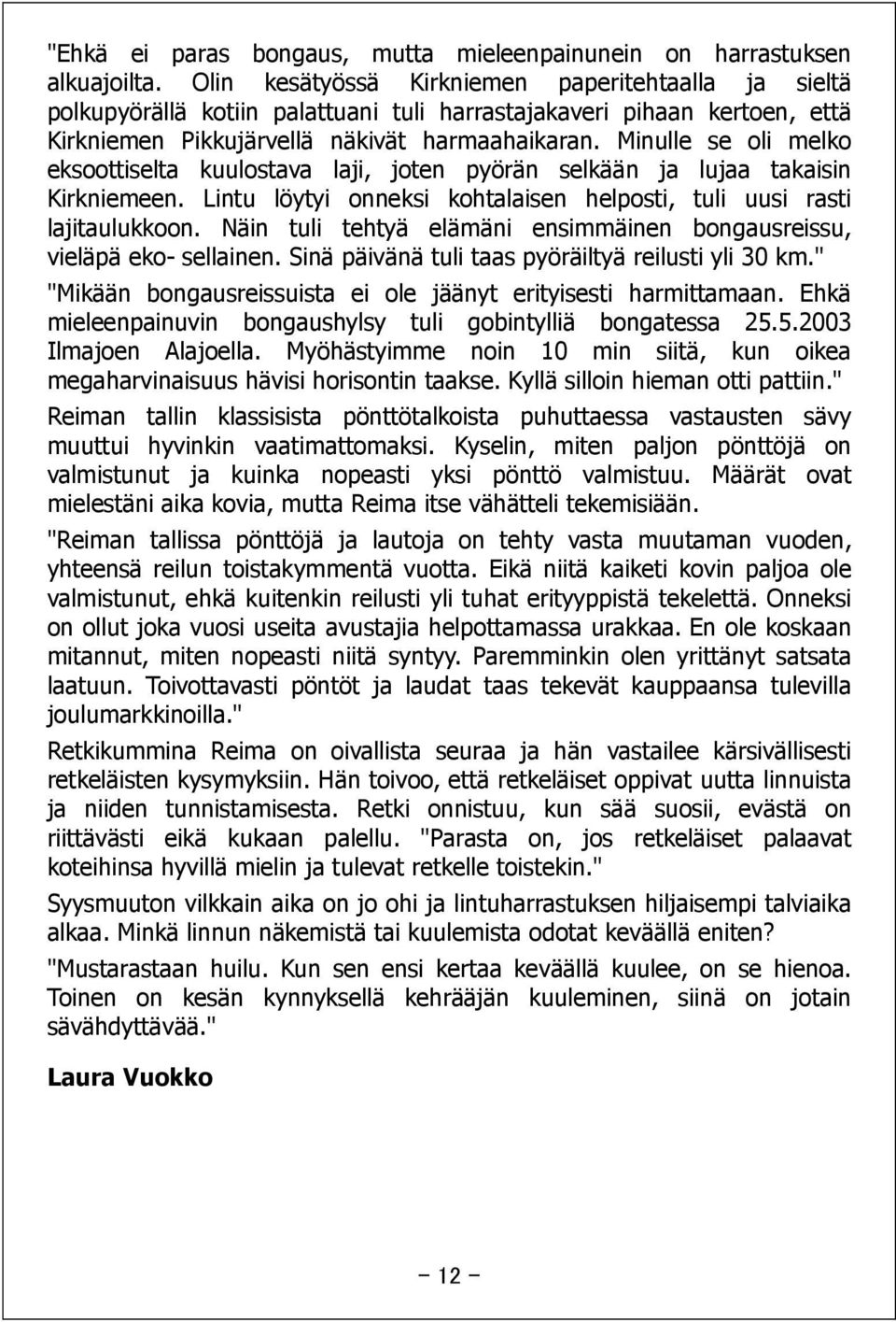 Minulle se oli melko eksoottiselta kuulostava laji, joten pyörän selkään ja lujaa takaisin Kirkniemeen. Lintu löytyi onneksi kohtalaisen helposti, tuli uusi rasti lajitaulukkoon.