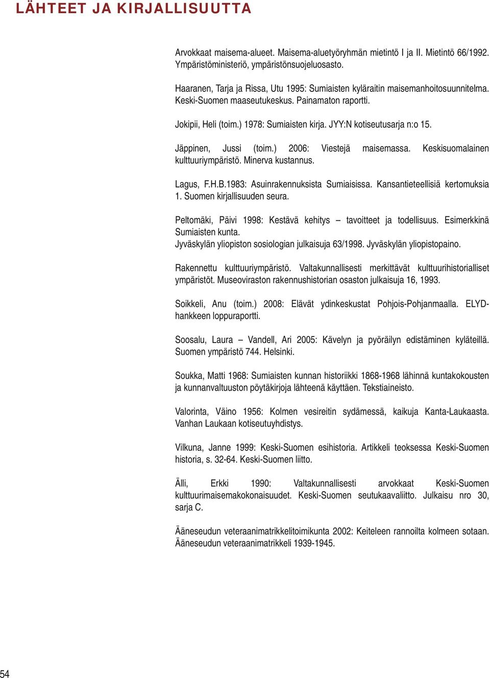 JYY:N kotiseutusarja n:o 15. Jäppinen, Jussi (toim.) 2006: Viestejä maisemassa. Keskisuomalainen kulttuuriympäristö. Minerva kustannus. Lagus, F.H.B.1983: Asuinrakennuksista Sumiaisissa.