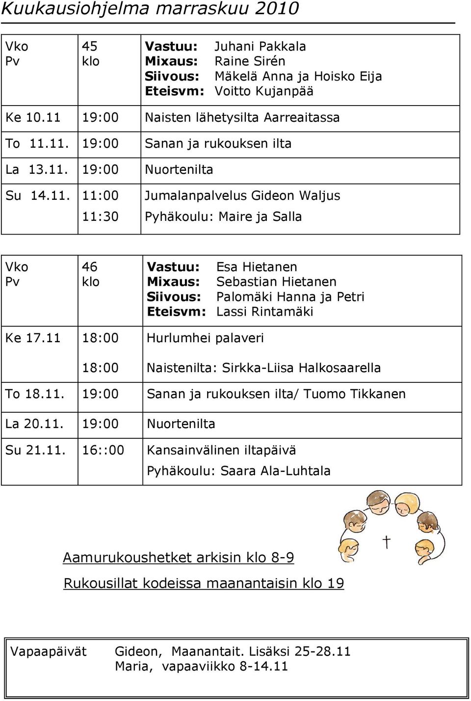 klo Vastuu: Esa Hietanen Mixaus: Sebastian Hietanen Siivous: Palomäki Hanna ja Petri Eteisvm: Lassi Rintamäki Ke 17.11 