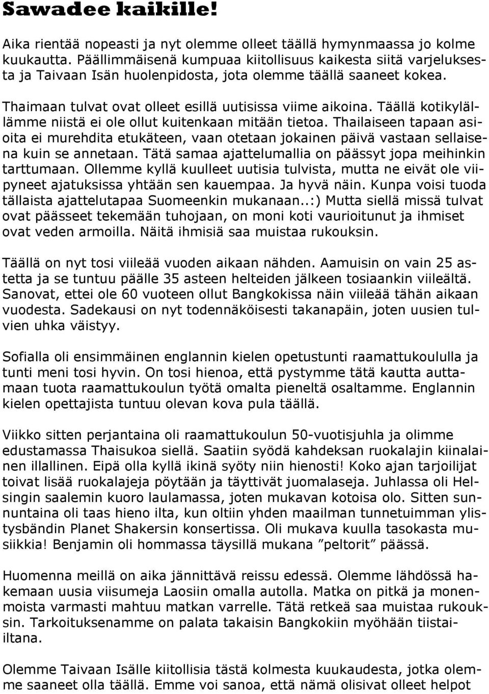 Täällä kotikylällämme niistä ei ole ollut kuitenkaan mitään tietoa. Thailaiseen tapaan asioita ei murehdita etukäteen, vaan otetaan jokainen päivä vastaan sellaisena kuin se annetaan.