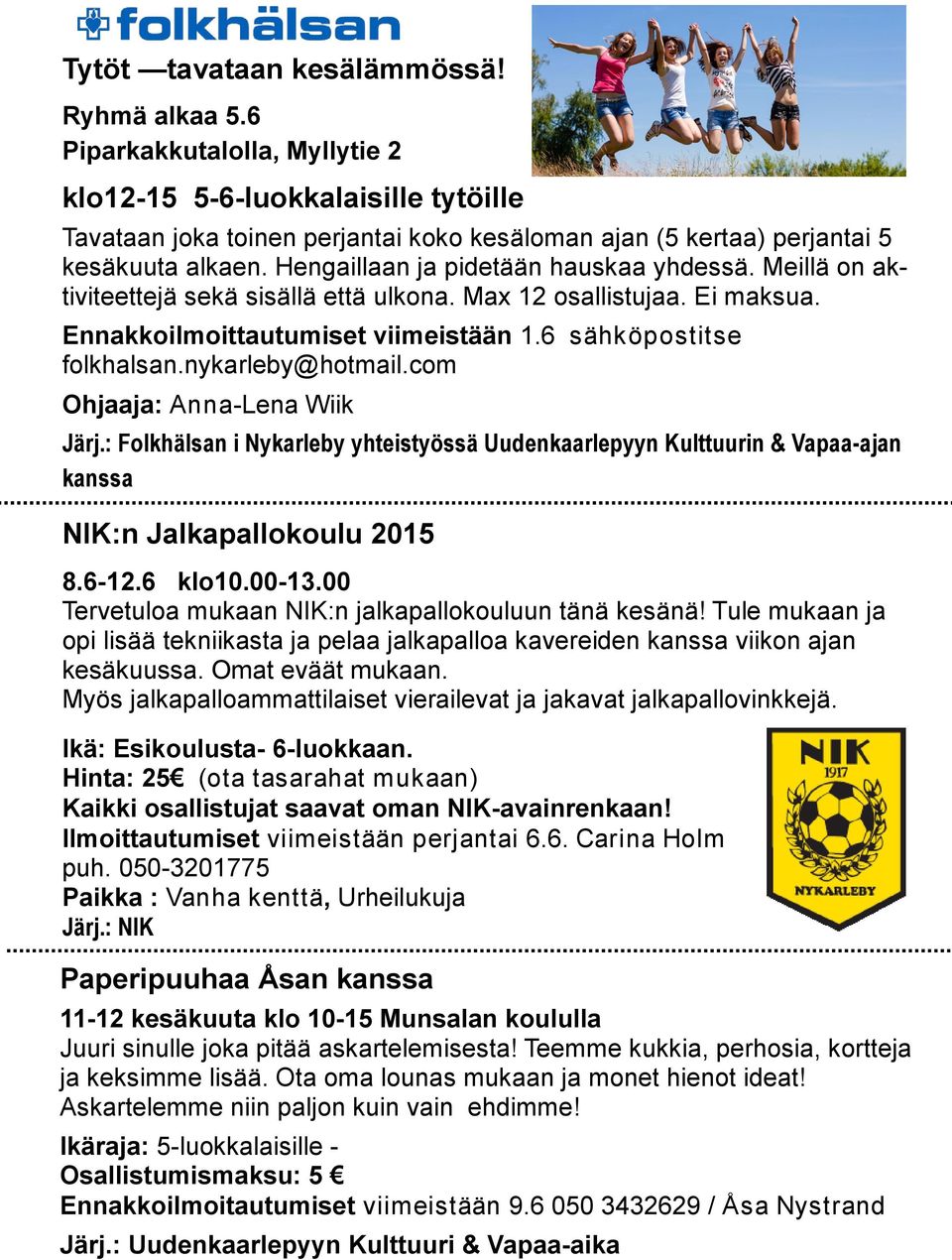 Hengaillaan ja pidetään hauskaa yhdessä. Meillä on aktiviteettejä sekä sisällä että ulkona. Max 12 osallistujaa. Ei maksua. Ennakkoilmoittautumiset viimeistään 1.6 sähköpostitse folkhalsan.