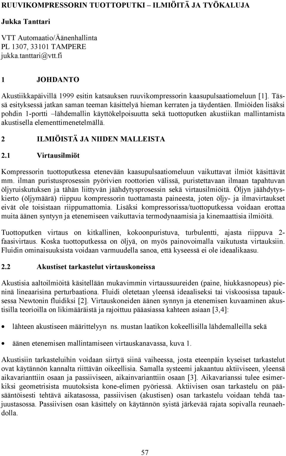 Ilmiöiden lisäksi pohdin 1-portti lähdemallin käyttökelpoisuutta sekä tuottoputken akustiikan mallintamista akustisella elementtimenetelmällä. 2 ILMIÖISTÄ JA NIIDEN MALLEISTA 2.