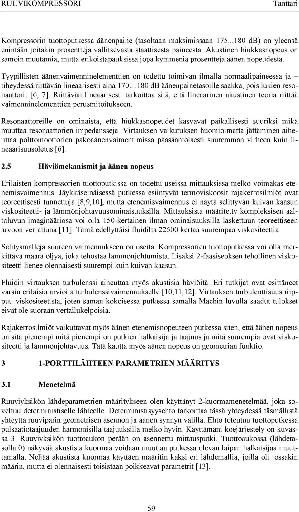 Tyypillisten äänenvaimenninelementtien on todettu toimivan ilmalla normaalipaineessa ja tiheydessä riittävän lineaarisesti aina 170 180 db äänenpainetasoille saakka, pois lukien resonaattorit [6, 7].