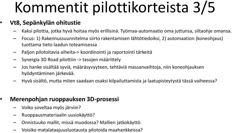 Synergia 3D Road pilottiin -> tasojen määrittely Jos hanke sisältää syviä, määräsyvyyteen, tehtäviä massanvaihtoja, niin koneohjauksen hyödyntäminen järkevää.