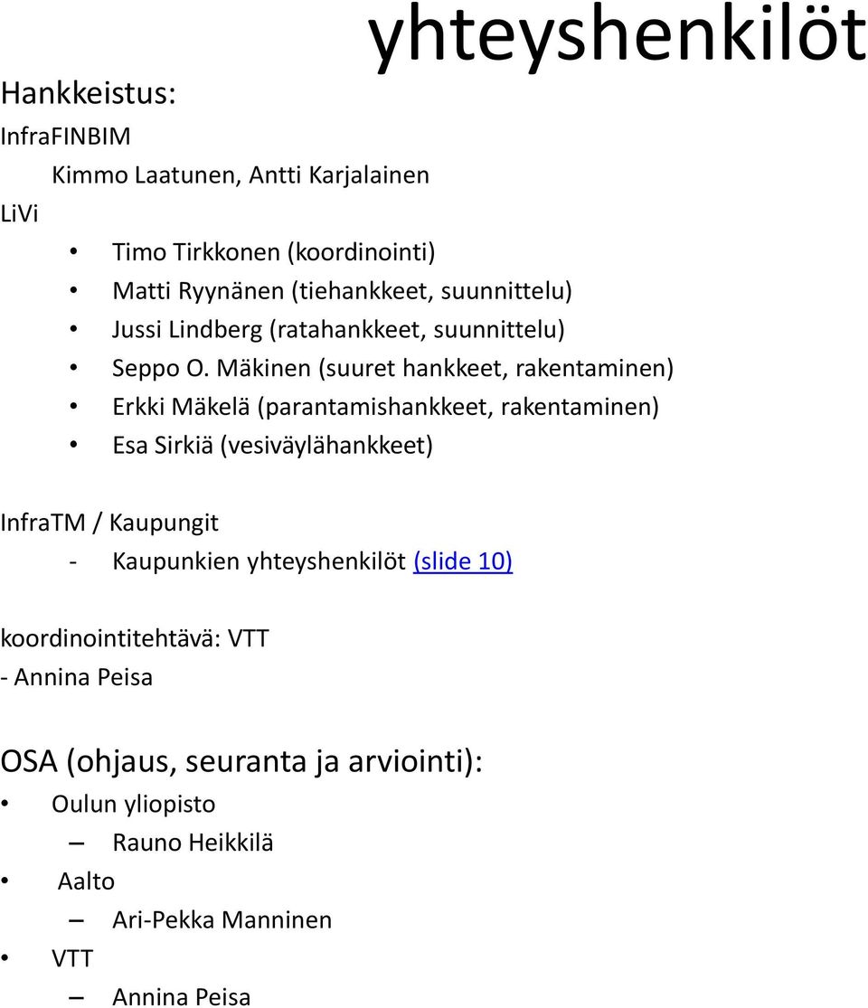 Mäkinen (suuret hankkeet, rakentaminen) Erkki Mäkelä (parantamishankkeet, rakentaminen) Esa Sirkiä (vesiväylähankkeet) InfraTM /