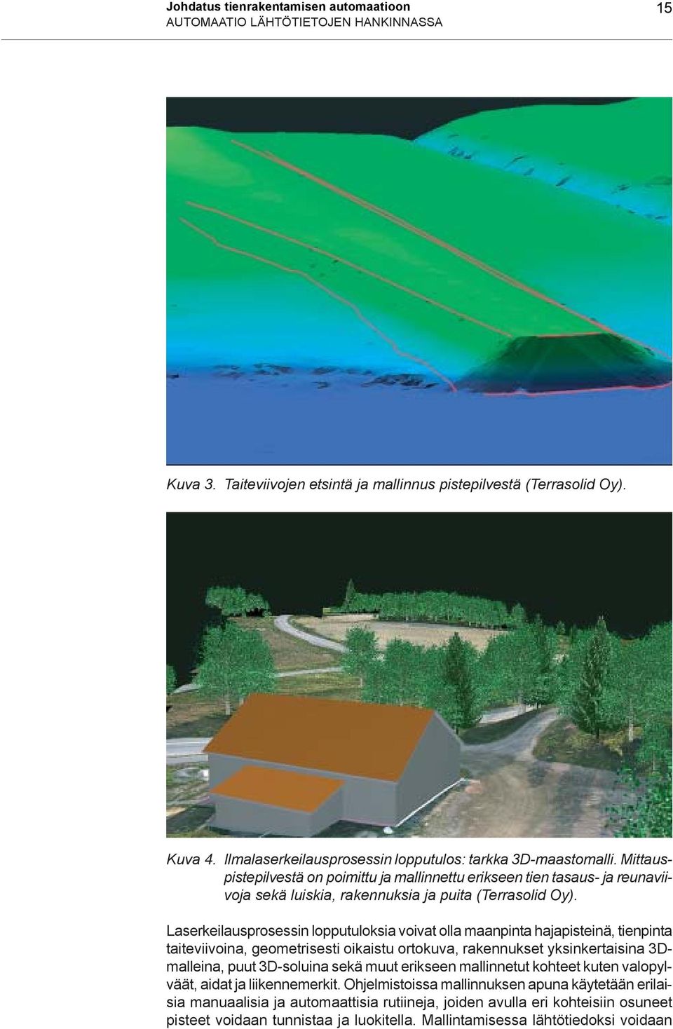 Laserkeilausprosessin lopputuloksia voivat olla maanpinta hajapisteinä, tienpinta taiteviivoina, geometrisesti oikaistu ortokuva, rakennukset yksinkertaisina 3Dmalleina, puut 3D-soluina sekä muut