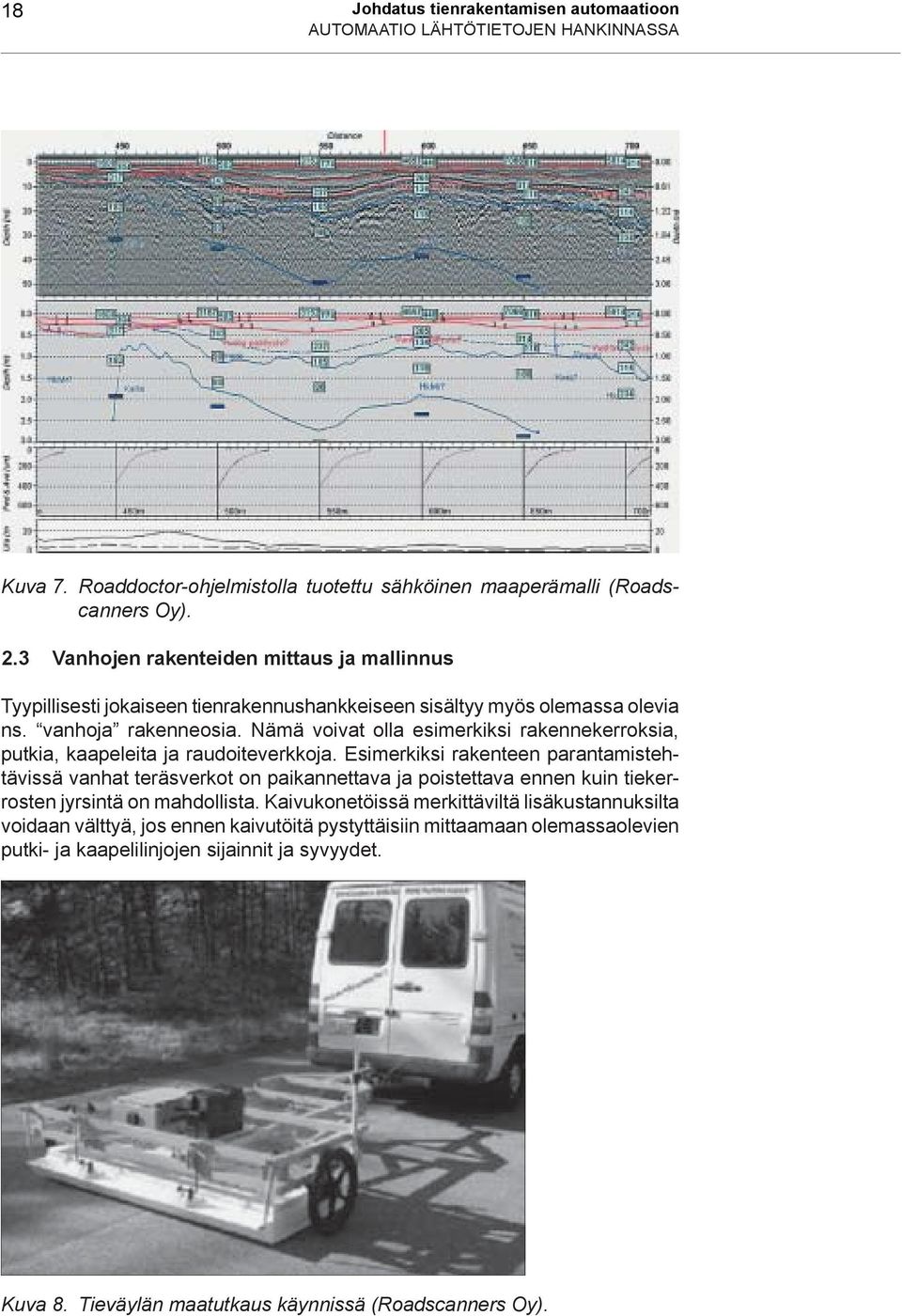 Nämä voivat olla esimerkiksi rakennekerroksia, putkia, kaapeleita ja raudoiteverkkoja.