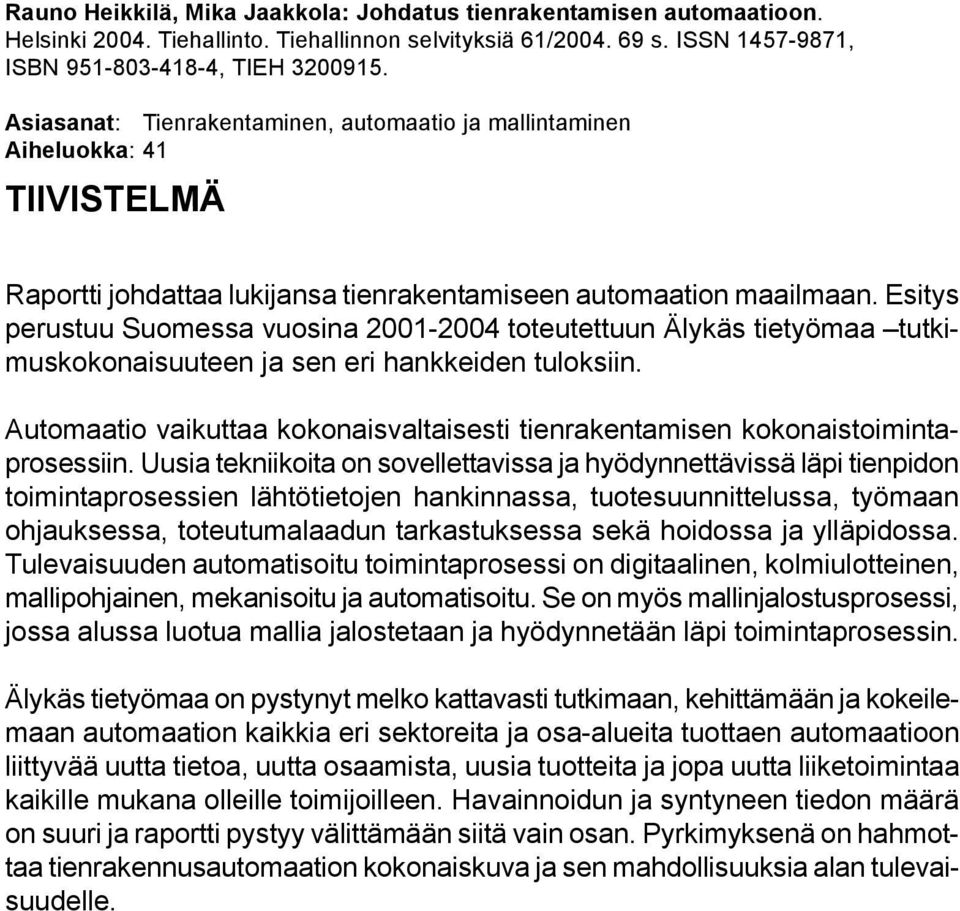 Asiasanat: Tienrakentaminen, automaatio ja mallintaminen Aiheluokka: 41 TIIVISTELMÄ Raportti johdattaa lukijansa tienrakentamiseen automaation maailmaan.