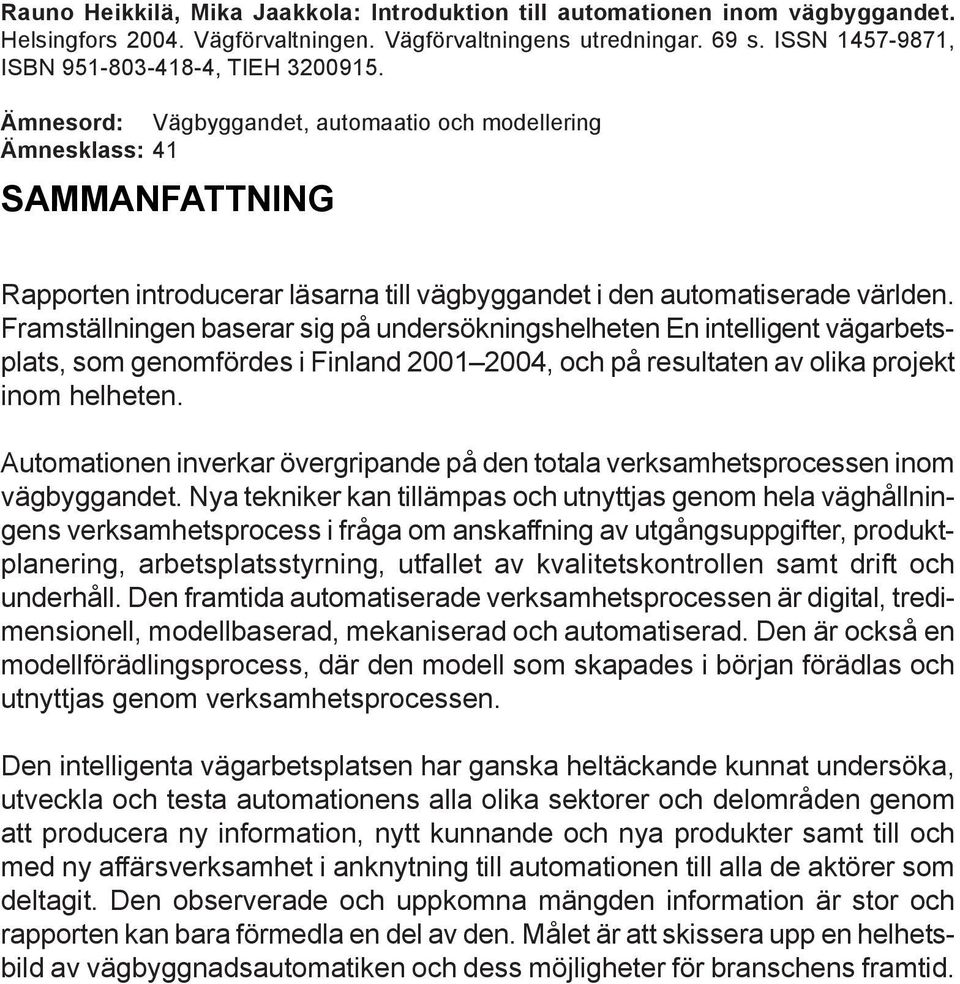 Ämnesord: Vägbyggandet, automaatio och modellering Ämnesklass: 41 SAMMANFATTNING Rapporten introducerar läsarna till vägbyggandet i den automatiserade världen.