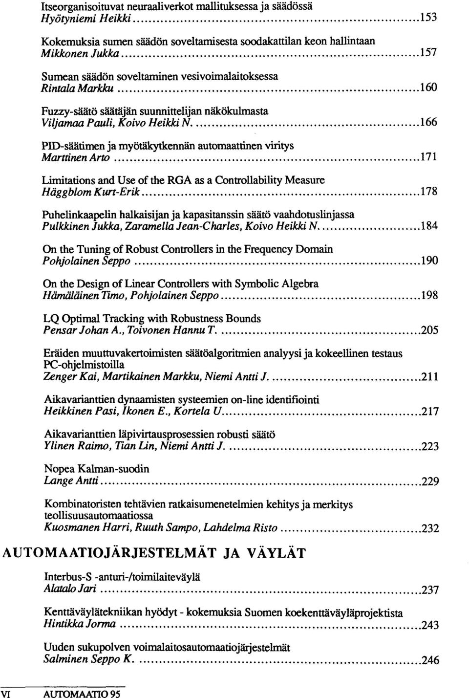 166 PID-saatimen ja myotakytkennan automaattinen viritys Marttinen Arto 171 Limitations and Use of the RGA as a Controllability Measure Hdggblom Kurt-Erik 178 Puhelinkaapelin halkaisijan ja